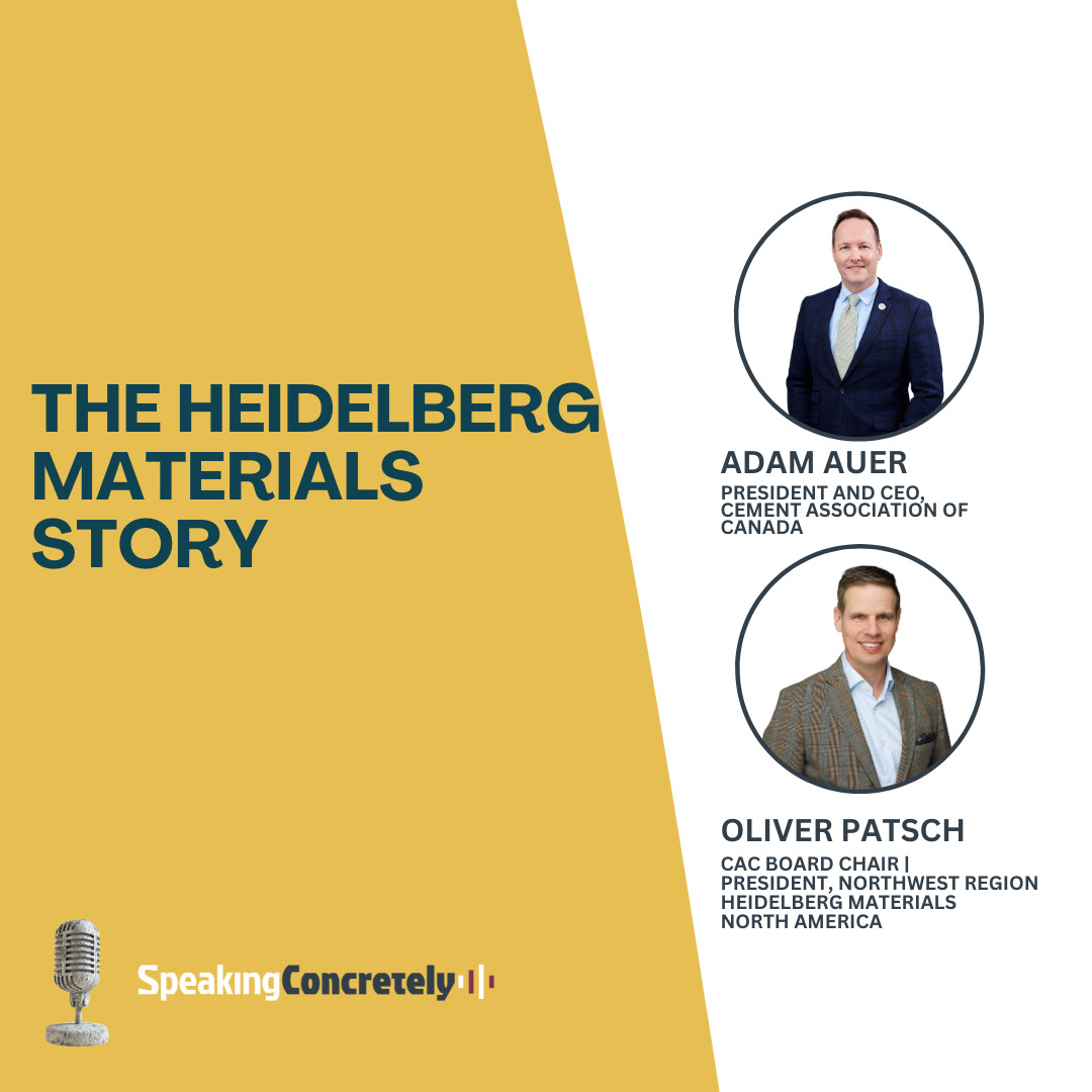 The Heidelberg Materials Story with Adam Auer President and CEO of the Cement Association of Canada. Guest is Oliver Patsch CAC Board Chair and President, Northwest Region at Heidelberg Materials North America