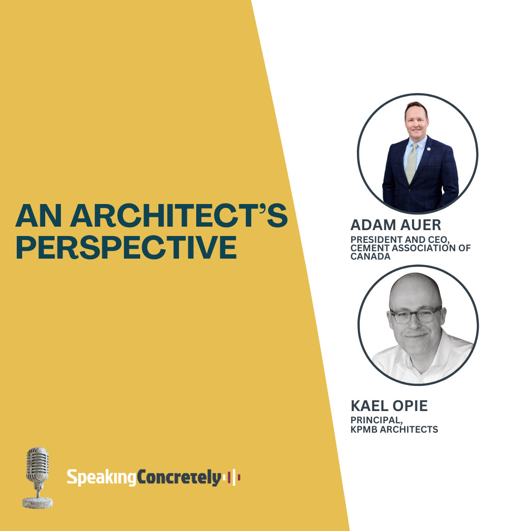 An Architect's Perspective with Guest Kael Opie, Principal at KPMB Architects. Host is Adam Auer, President and CEO of the Cement Association of Canada